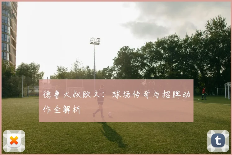 德鲁大叔欧文：球场传奇与招牌动作全解析