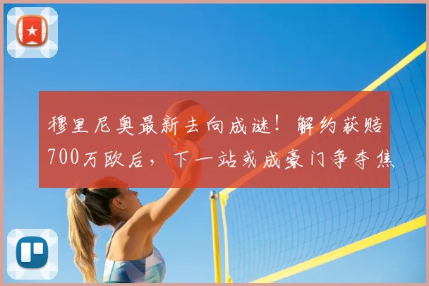 穆里尼奥最新去向成谜！解约获赔700万欧后，下一站或成豪门争夺焦点