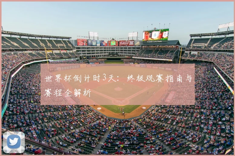 世界杯倒计时3天：终极观赛指南与赛程全解析