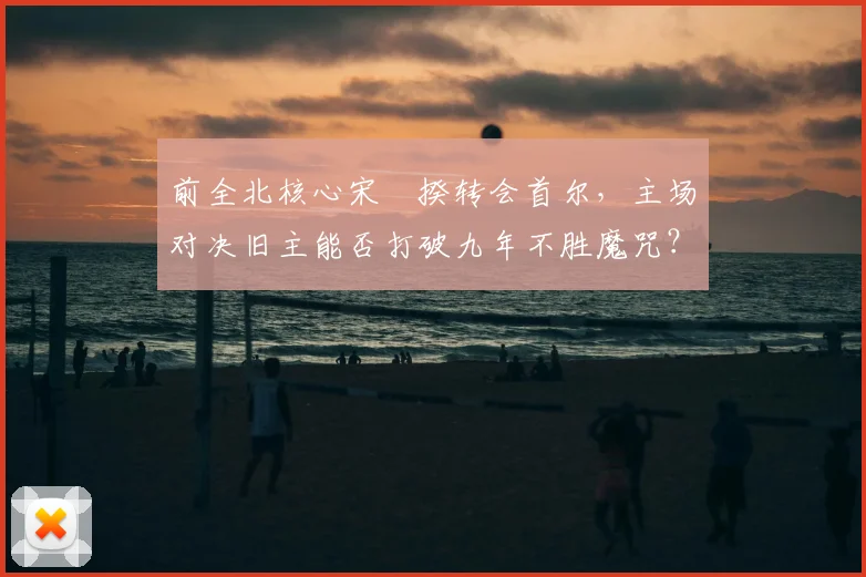 前全北核心宋旻揆转会首尔，主场对决旧主能否打破九年不胜魔咒？